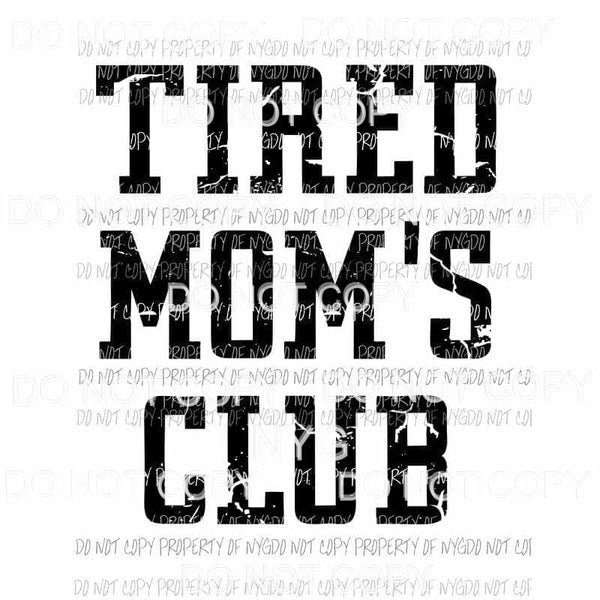 Tired Moms Club black Sublimation transfers Heat Transfer