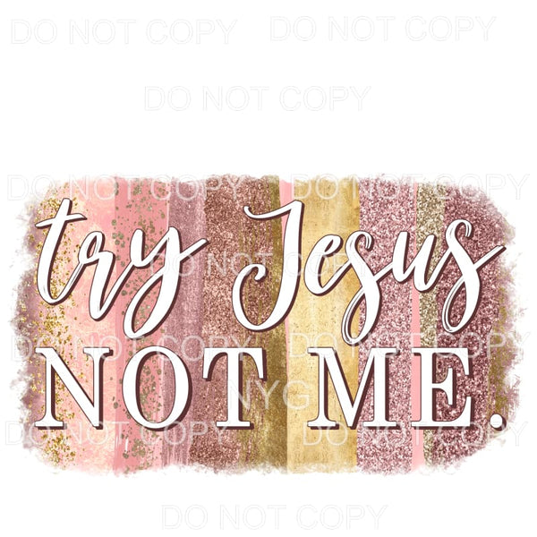 Try Jesus Not Me Brushstrokes Neutral Sublimation transfers 