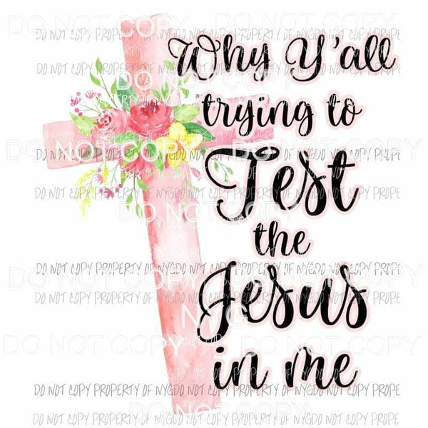 Why Yall Trying To Test The Jesus In Me #3 pink cross Sublimation transfers Heat Transfer