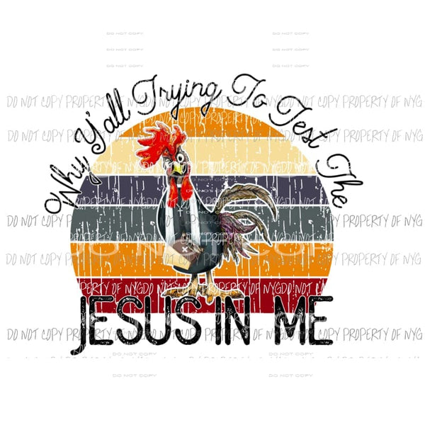 Why Yall trying to test the Jesus in Me chicken bible Sublimation transfers Heat Transfer