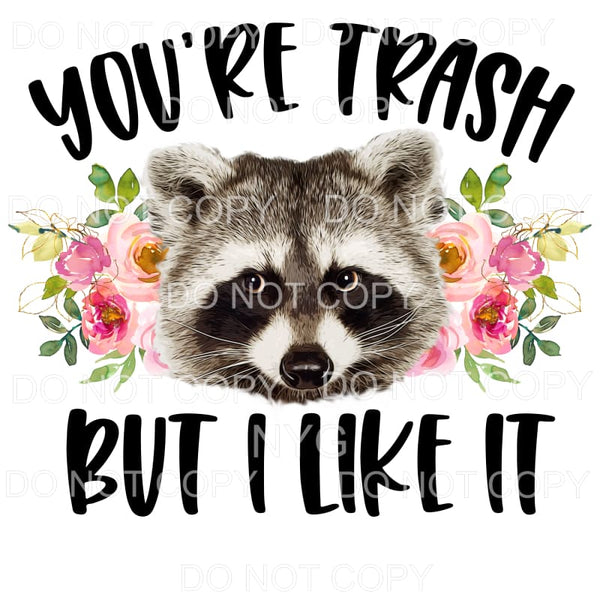 You’re Trash But I Like It Racoon Floral Sublimation 