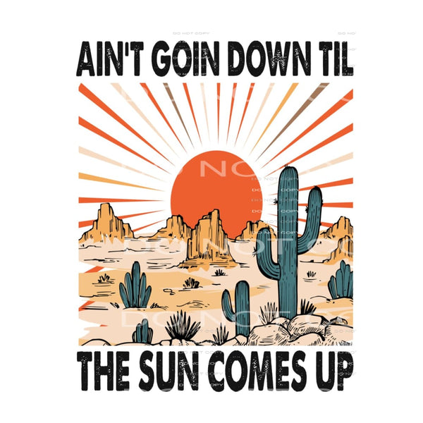 Aint goin down til the sun comes up #284 Sublimation