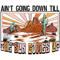 Aint goin down til the sun comes up # 7245Sublimation