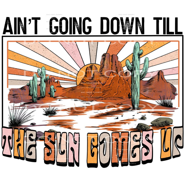Aint goin down til the sun comes up # 7245Sublimation