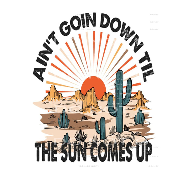 Aint going down til the sun comes up # 276 Sublimation