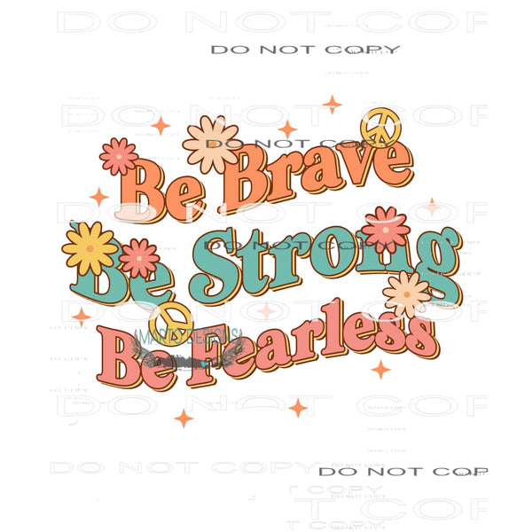 Be Brave Be Strong Be Fearless #11070 Sublimation transfers