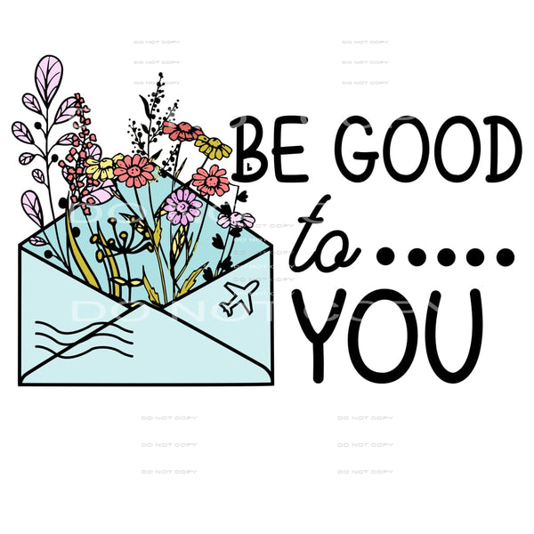 Be Good To You #4705 Sublimation transfers - Heat Transfer