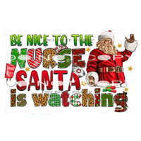 Be Nice To The Nurse Santa Is Watching #7458 Sublimation
