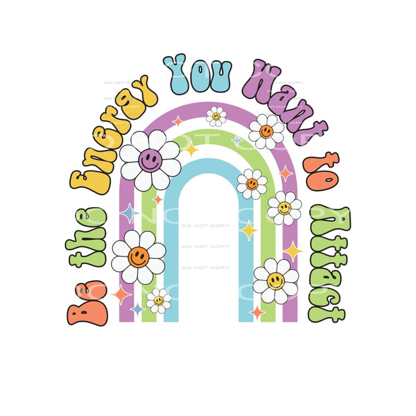 Be The Energy You Want To Attact #4858 Sublimation transfers