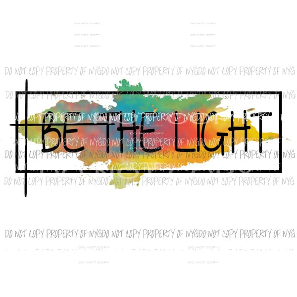 Be The Light #4 Sublimation transfers Heat Transfer