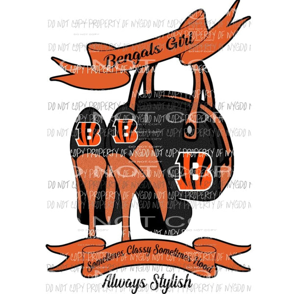 Bengals Girl Sometimes Classy Sometimes Hood Always Stylish purse heels Cincinnati Sublimation transfers Heat Transfer