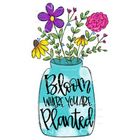 Bloom where you are planted #280 Sublimation transfers -