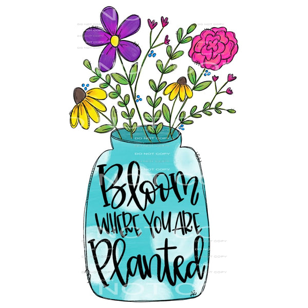 Bloom where you are planted #280 Sublimation transfers -