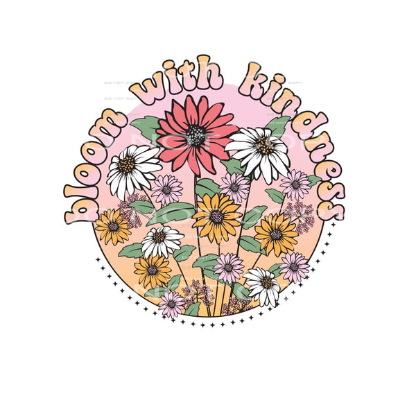 Bloom With Kindness #4844 Sublimation transfers - Heat
