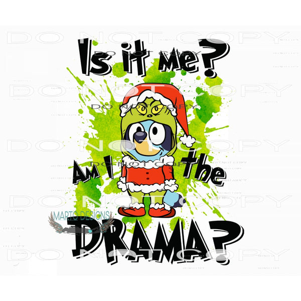 Bluey Grinchmas Is It Me? Am I The Drama #7572 Sublimation