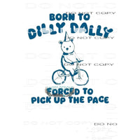 born to dilly dally # 8294 Sublimation transfers - Heat
