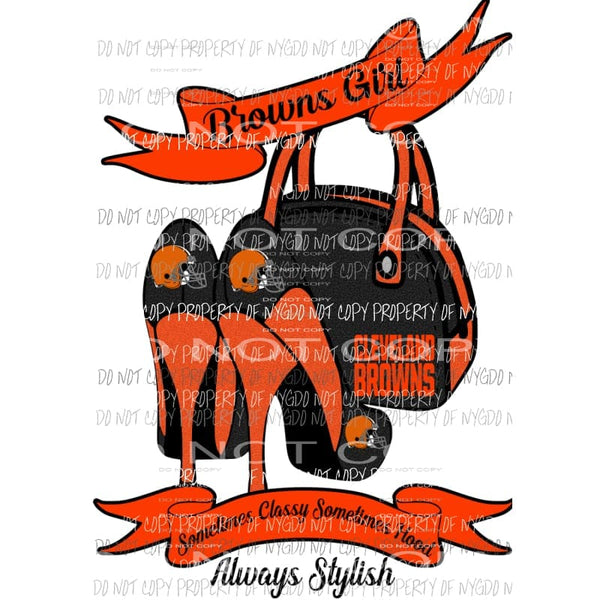 Browns Girl Sometimes Classy Sometimes Hood Always Stylish purse heels Cleveland Sublimation transfers Heat Transfer