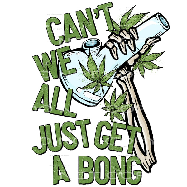 Cant we all just get a bong # 284 Sublimation transfers -