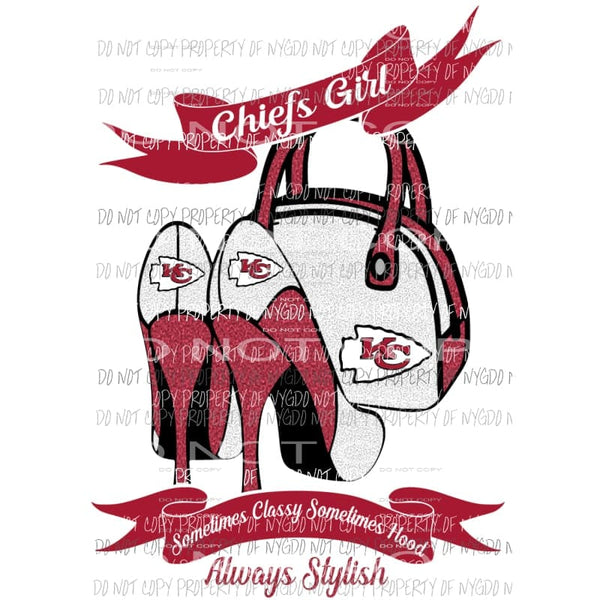 Chiefs Girl Sometimes Classy Sometimes Hood Always Stylish purse heels Kansas City Sublimation transfers Heat Transfer