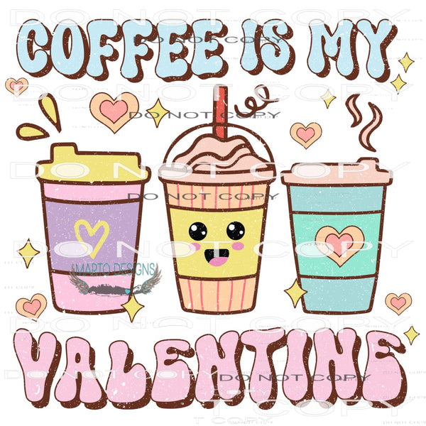 Coffee Is My Valentine #9129 Sublimation transfers - Heat