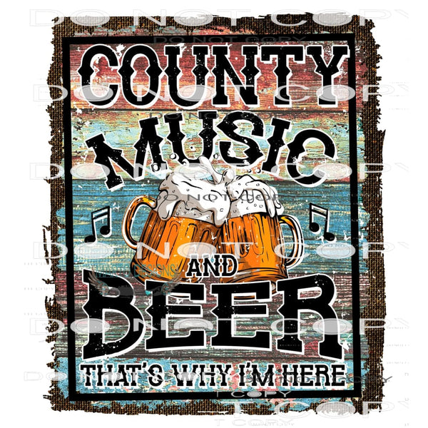 Country Music And Beer That’s Why I’m Here #6257 Sublimation