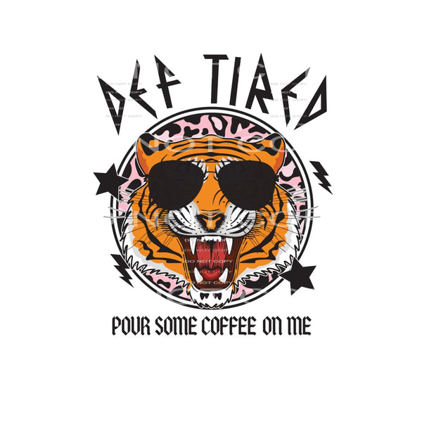 Def Tired Pour Some Coffee On Me #4973 Sublimation transfers
