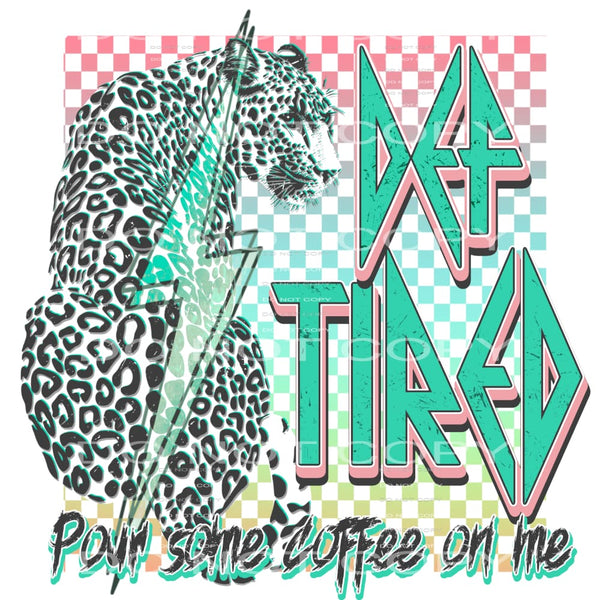 Def tired pour some coffee on me # 985 - Heat Transfer