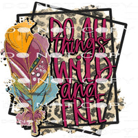 Do All Things Wild And Free #6867 Sublimation transfers -