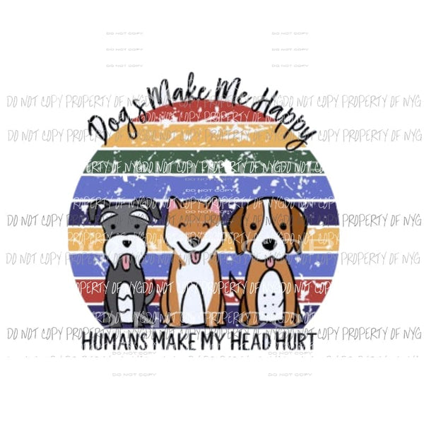 Dogs make me happy Sublimation transfers Heat Transfer