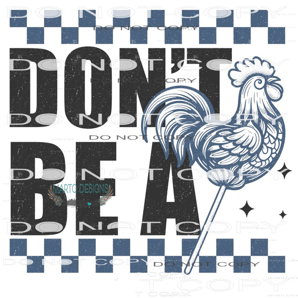 Don’t Be A Chicken #9850 Sublimation transfers - Heat