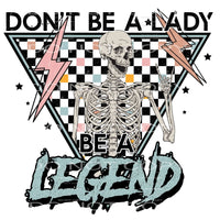 Dont be a lady be a legend # 722 Sublimation transfers -