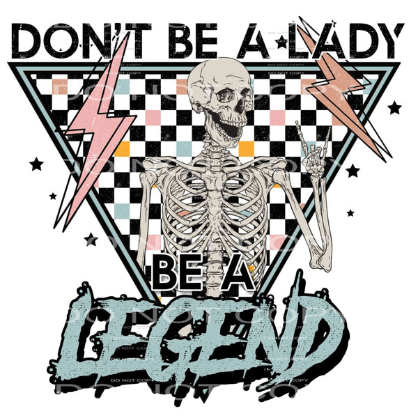 Dont be a lady be a legend # 722 Sublimation transfers -