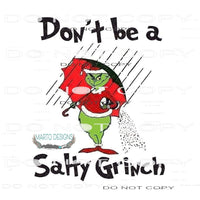 Don’t Be A Salty Grinch #6919 Sublimation transfers - Heat