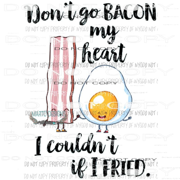 Dont go bacon my heart Sublimation transfers Heat Transfer
