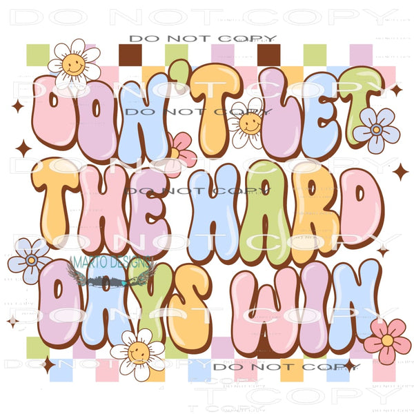 Don’t Let The Hard Days Win #8852 Sublimation transfers -