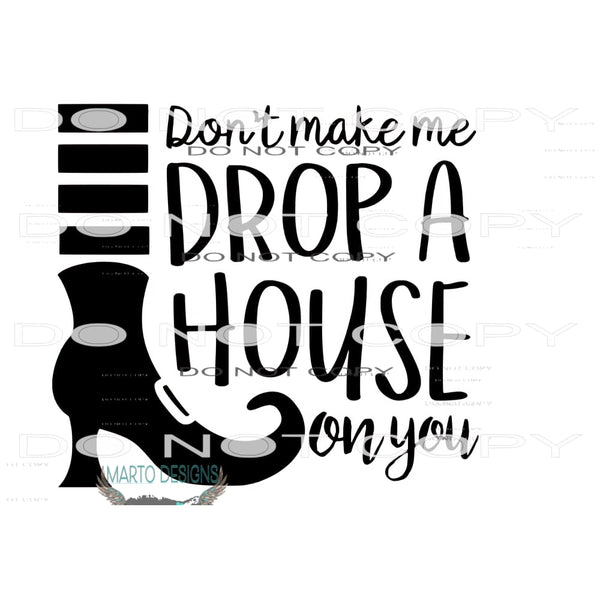 Don’t make me drop a house on you # 7721 Sublimation