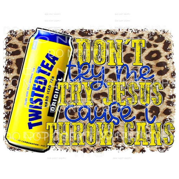 Try Jesus Tea martodesigns - Don’t Try Me Try Jesus Cause I Throw Cans