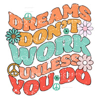 Dreams dont work unless you do # 1033 Sublimation transfer -