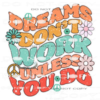 Dreams Don’t Work Until You Do #11064 Sublimation