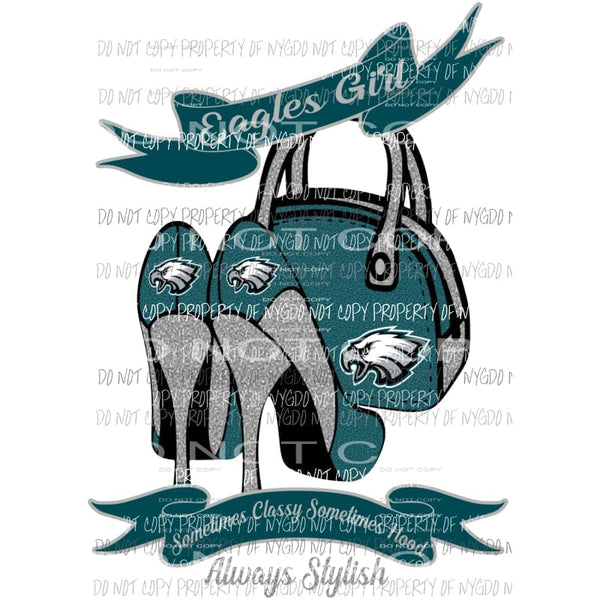 Eagles Girl Sometimes Classy Sometimes Hood Always Stylish purse heels Philadelphia Sublimation transfers Heat Transfer
