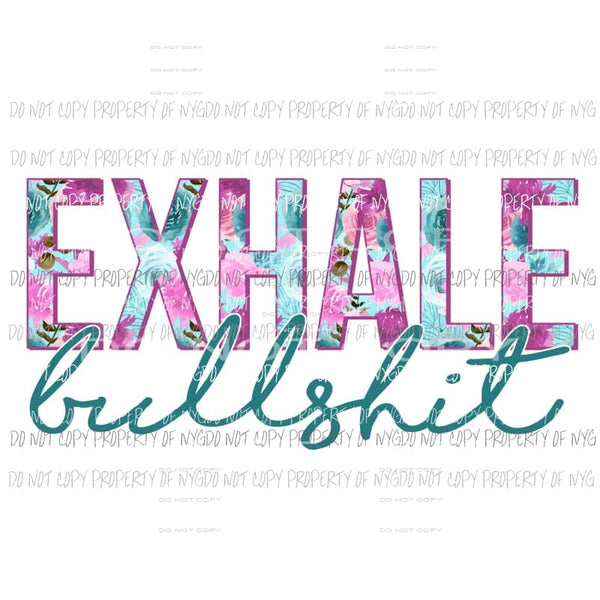 Exhale Bullshit floral Sublimation transfers Heat Transfer