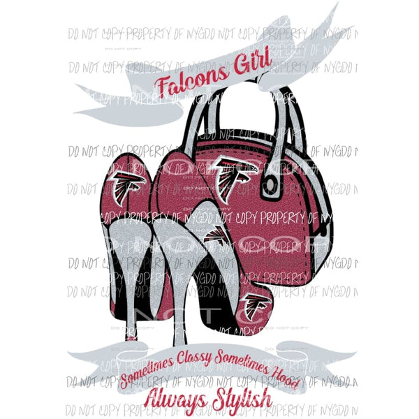 Falcons Girl Sometimes Classy Sometimes Hood Always Stylish purse heels Atlanta Sublimation transfers Heat Transfer