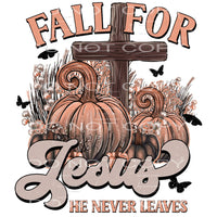 Fall For Jesus He Never Leaves #5889 Sublimation transfers -