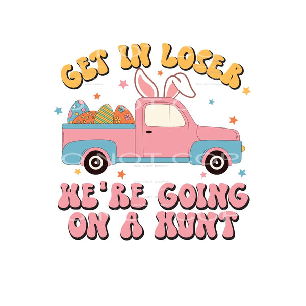 Get In Loser We’re Going On A Hunt #4759 Sublimation