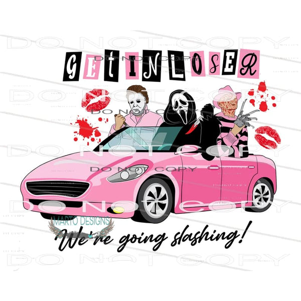 Get In Loser We’re Going Slashing! #6825 Sublimation
