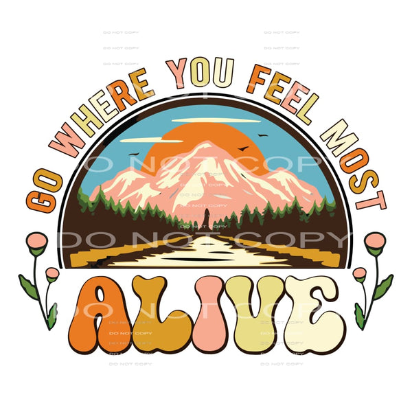 Go Where You Feel Most Alive #5127 Sublimation transfers -