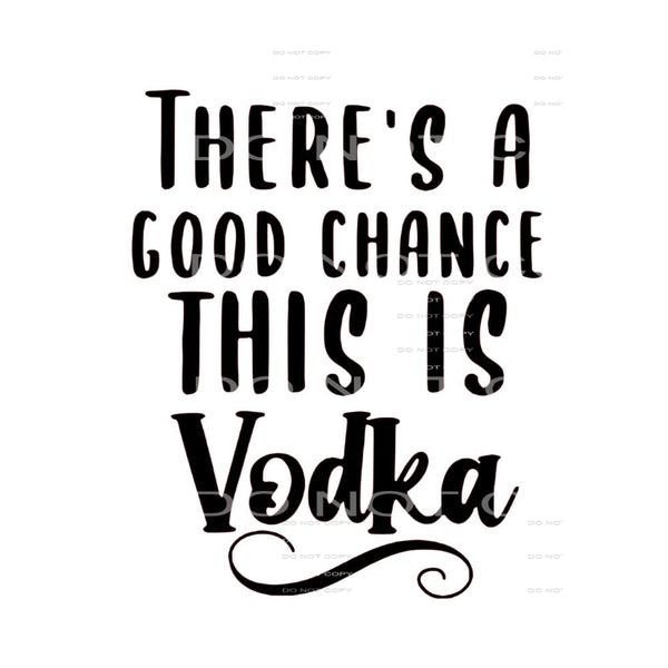 Good chance this is vodka - Heat Transfer Graphic Tee -
