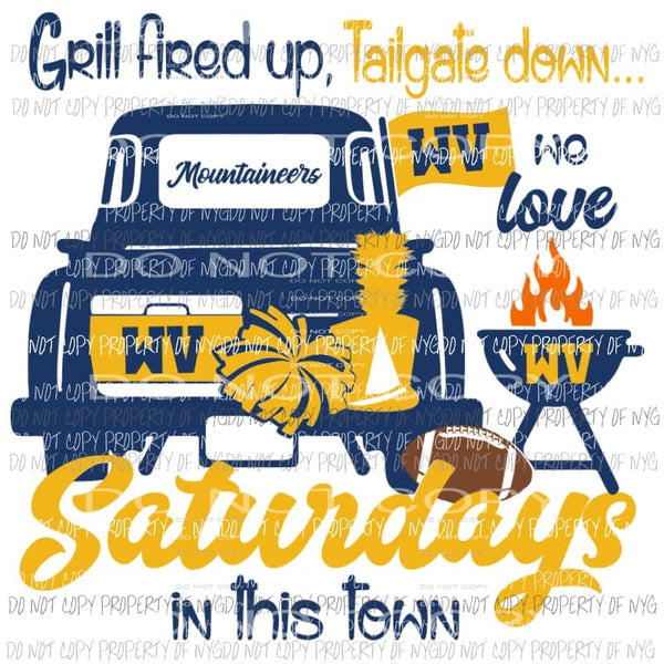 Grill Fired Up Tailgate Down We Love Saturdays in this town Mountaineers football old truck West Virginia Sublimation transfers Heat