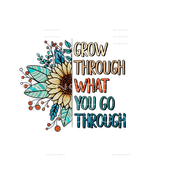 grow through what you go through # 1053 Sublimation transfer