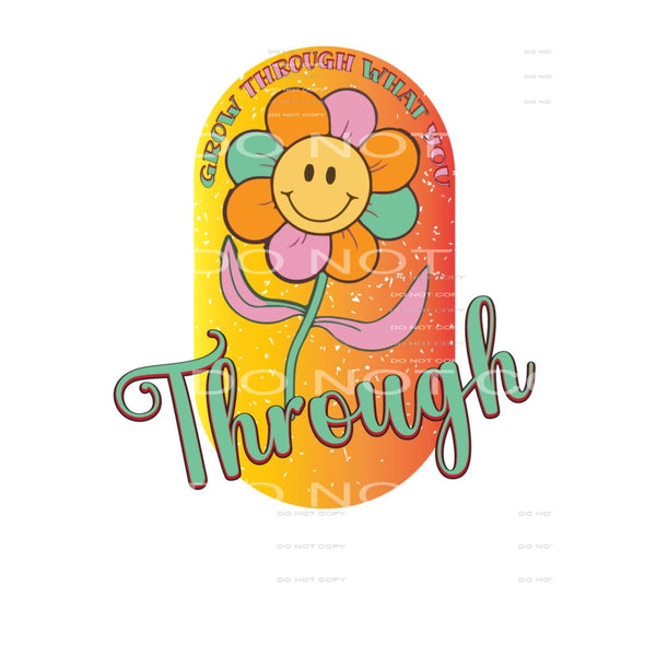 Grow Through What You Go Through #5278 Sublimation transfers